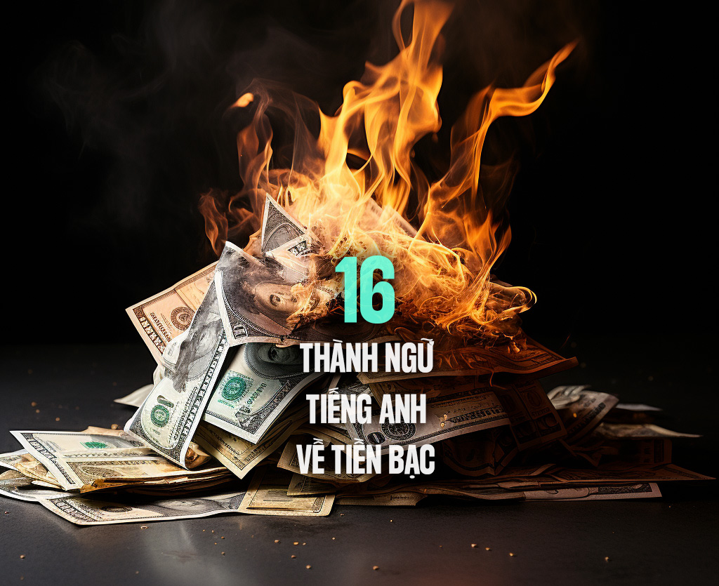 Ý nghĩa 16 câu thành ngữ tiếng Anh về tiền bạc ‘money’